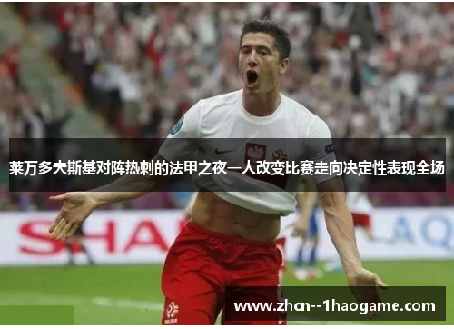 莱万多夫斯基对阵热刺的法甲之夜一人改变比赛走向决定性表现全场