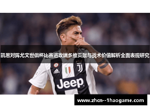 凯恩对阵尤文世俱杯比赛进攻端多维贡献与战术价值解析全面表现研究 凯恩对阵尤文世俱杯比赛进攻端多维贡献与战术价值解析全面表现研究
