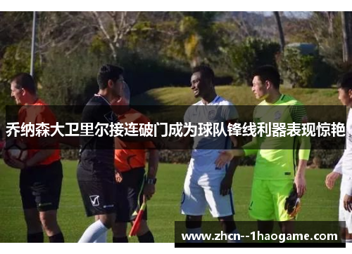 乔纳森大卫里尔接连破门成为球队锋线利器表现惊艳