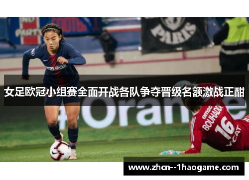 女足欧冠小组赛全面开战各队争夺晋级名额激战正酣