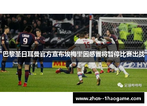 巴黎圣日耳曼官方宣布埃梅里因感冒将暂停比赛出战