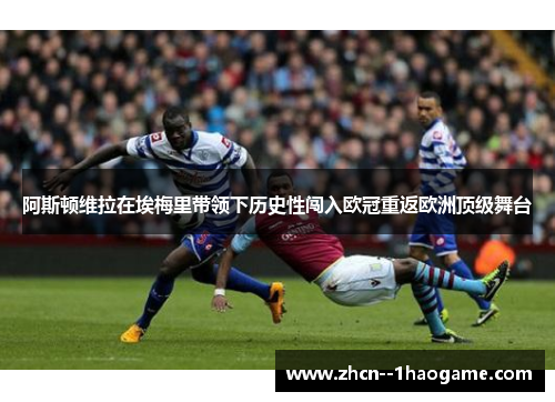 阿斯顿维拉在埃梅里带领下历史性闯入欧冠重返欧洲顶级舞台